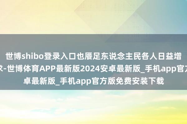 世博shibo登录入口也餍足东说念主民各人日益增长的精神文化需求-世博体育APP最新版2024安卓最新版_手机app官方版免费安装下载