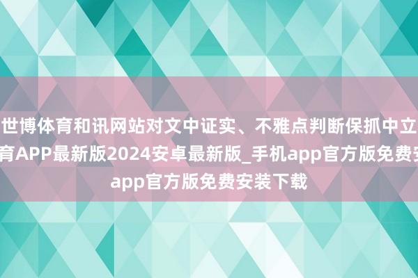 世博体育和讯网站对文中证实、不雅点判断保抓中立-世博体育APP最新版2024安卓最新版_手机app官方版免费安装下载