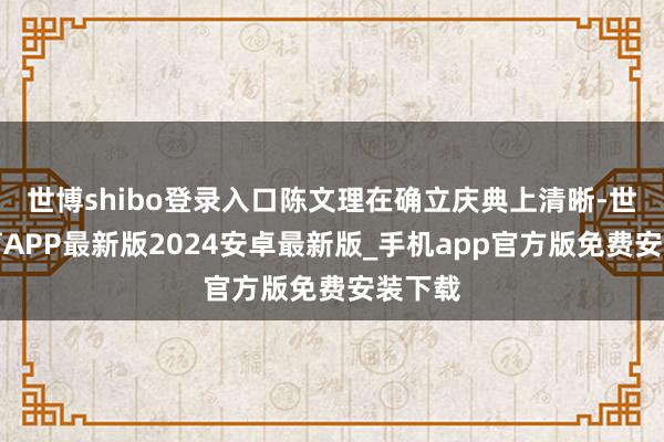 世博shibo登录入口陈文理在确立庆典上清晰-世博体育APP最新版2024安卓最新版_手机app官方版免费安装下载