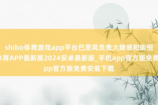 shibo体育游戏app平台巴恩风负责大肆感和端倪感-世博体育APP最新版2024安卓最新版_手机app官方版免费安装下载