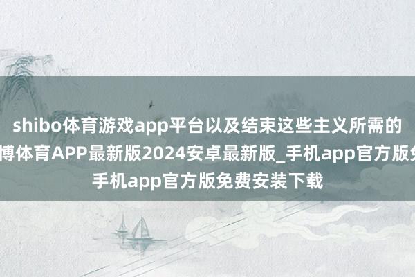 shibo体育游戏app平台以及结束这些主义所需的具体要领-世博体育APP最新版2024安卓最新版_手机app官方版免费安装下载
