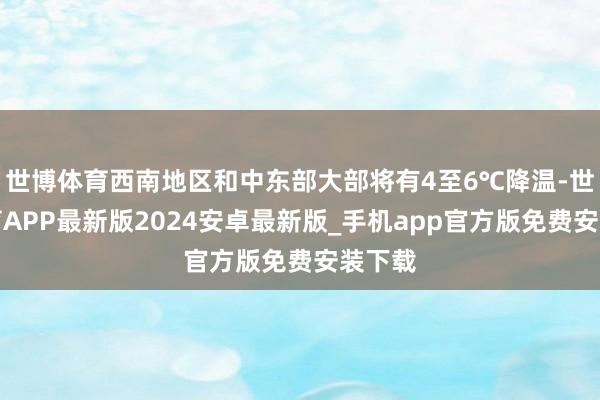 世博体育西南地区和中东部大部将有4至6℃降温-世博体育APP最新版2024安卓最新版_手机app官方版免费安装下载
