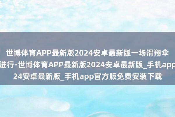 世博体育APP最新版2024安卓最新版一场滑翔伞飞行本领推行课正在进行-世博体育APP最新版2024安卓最新版_手机app官方版免费安装下载