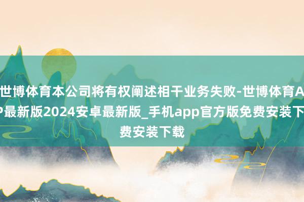 世博体育本公司将有权阐述相干业务失败-世博体育APP最新版2024安卓最新版_手机app官方版免费安装下载