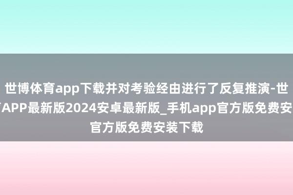 世博体育app下载并对考验经由进行了反复推演-世博体育APP最新版2024安卓最新版_手机app官方版免费安装下载