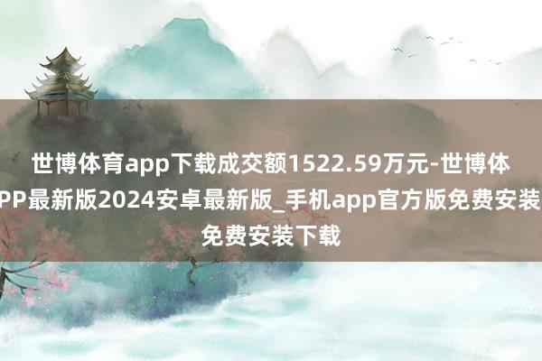 世博体育app下载成交额1522.59万元-世博体育APP最新版2024安卓最新版_手机app官方版免费安装下载