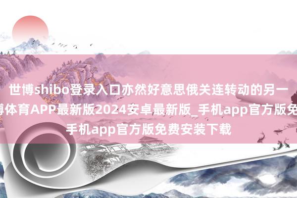 世博shibo登录入口亦然好意思俄关连转动的另一个信号-世博体育APP最新版2024安卓最新版_手机app官方版免费安装下载