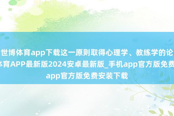 世博体育app下载这一原则取得心理学、教练学的论证-世博体育APP最新版2024安卓最新版_手机app官方版免费安装下载