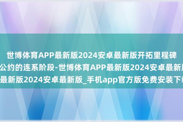 世博体育APP最新版2024安卓最新版开拓里程碑付款取决于是否能达到公约的连系阶段-世博体育APP最新版2024安卓最新版_手机app官方版免费安装下载