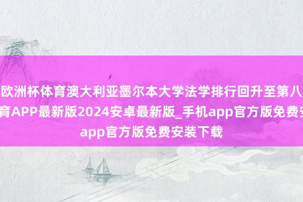 欧洲杯体育澳大利亚墨尔本大学法学排行回升至第八-世博体育APP最新版2024安卓最新版_手机app官方版免费安装下载