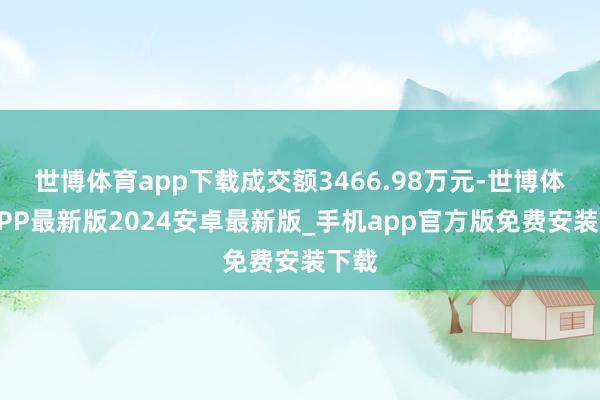 世博体育app下载成交额3466.98万元-世博体育APP最新版2024安卓最新版_手机app官方版免费安装下载