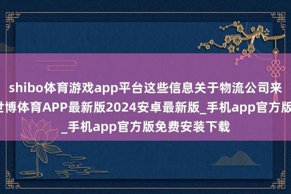shibo体育游戏app平台这些信息关于物流公司来说至关稠密-世博体育APP最新版2024安卓最新版_手机app官方版免费安装下载