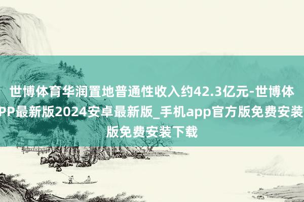 世博体育华润置地普通性收入约42.3亿元-世博体育APP最新版2024安卓最新版_手机app官方版免费安装下载