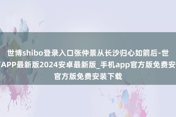 世博shibo登录入口张仲景从长沙归心如箭后-世博体育APP最新版2024安卓最新版_手机app官方版免费安装下载