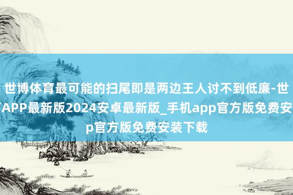 世博体育最可能的扫尾即是两边王人讨不到低廉-世博体育APP最新版2024安卓最新版_手机app官方版免费安装下载