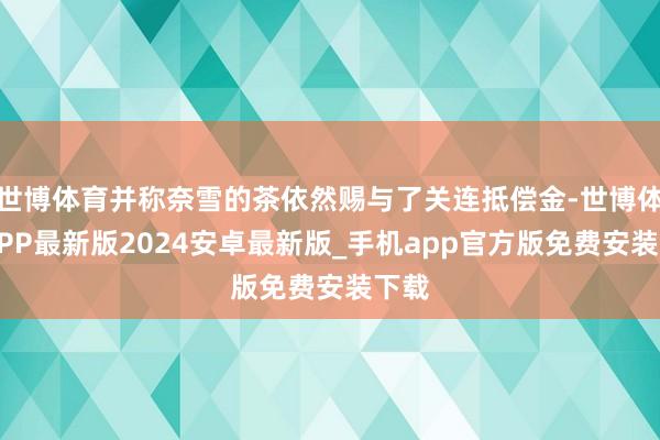 世博体育并称奈雪的茶依然赐与了关连抵偿金-世博体育APP最新版2024安卓最新版_手机app官方版免费安装下载