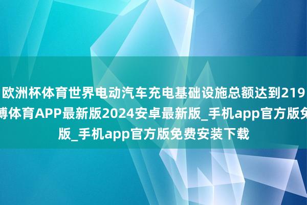 欧洲杯体育世界电动汽车充电基础设施总额达到2195.5万个-世博体育APP最新版2024安卓最新版_手机app官方版免费安装下载
