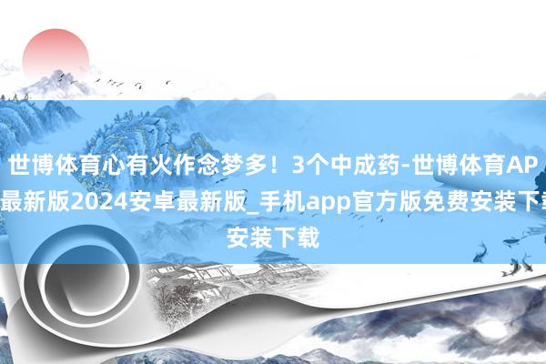 世博体育心有火作念梦多！3个中成药-世博体育APP最新版2024安卓最新版_手机app官方版免费安装下载