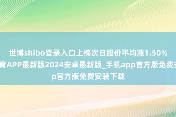 世博shibo登录入口上榜次日股价平均涨1.50%-世博体育APP最新版2024安卓最新版_手机app官方版免费安装下载
