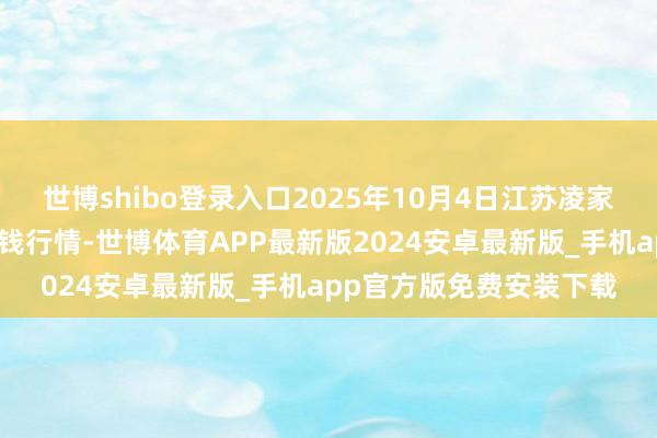 世博shibo登录入口2025年10月4日江苏凌家塘市集发展有限公司价钱行情-世博体育APP最新版2024安卓最新版_手机app官方版免费安装下载